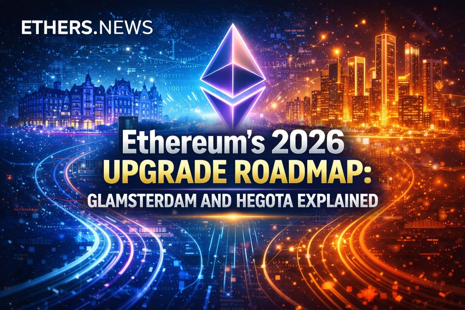 Ethereum 2026 Upgrade Roadmap: Glamsterdam & Hegota Explained
